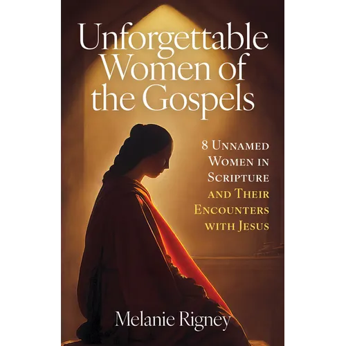 Unforgettable Women of the Gospels: 8 Unnamed Women in Scripture and Their Encounters with Jesus