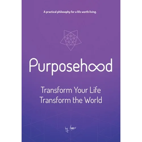 Purposehood: Transform Your Life, Transform the World