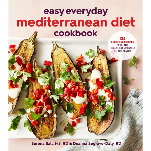 Easy Everyday Mediterranean Diet Cookbook: 125 Delicious Recipes from the Healthiest Lifestyle on the Planet