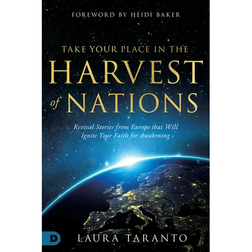 Take Your Place in the Harvest of Nations: Revival Stories from Europe That Will Ignite Your Faith for Awakening