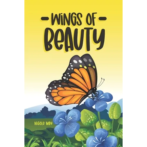 Wings of Beauty: Helping Children understand nature, self-love and the butterfly life cycle; through a story of friendship