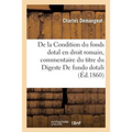 de la Condition Du Fonds Dotal En Droit Romain: Commentaire Du Titre Du Digeste de Fundo Dotali