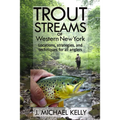 Trout Streams of Western New York: Locations, Strategies and Techniques for All Anglers