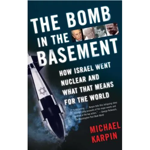 The Bomb in the Basement: How Israel Went Nuclear and What That Means for the World