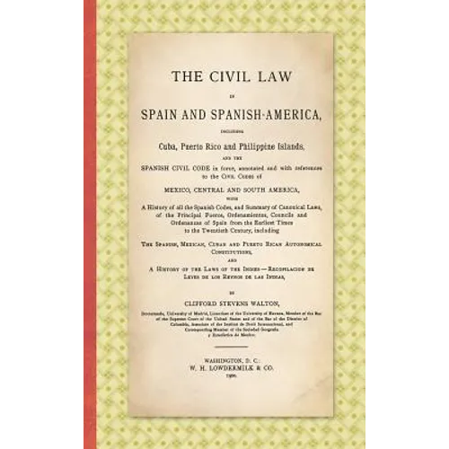 The Civil Law in Spain and Spanish-America: Including Cuba, Puerto Rico and Philippine Islands, and the Spanish Civil Code in force, Annotated and wit