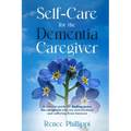 Self Care for the Dementia Caregiver: A Survival Guide with Essential Tips to Avoid Caregiver Burnout