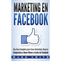 Marketing en Facebook: Una Guía Completa para Crear Autoridad, Generar Compromiso y Hacer Dinero a través de Facebook (Libro en Español/Facebook Marke