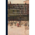 The History of the Henry Family of "Flower Hill", Ireland, and Their Descendants, With Genealogical Sketches