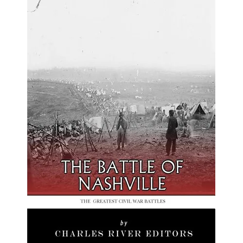 The Greatest Civil War Battles: The Battle of Nashville
