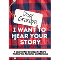 Dear Grandpa. I Want To Hear Your Story: A Guided Memory Journal to Share The Stories, Memories and Moments That Have Shaped Grandpa's Life 7 x 10 inc