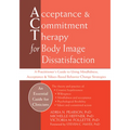Acceptance and Commitment Therapy for Body Image Dissatisfaction: A Practitioner's Guide to Using Mindfulness, Acceptance, and Values-Based Behavior C