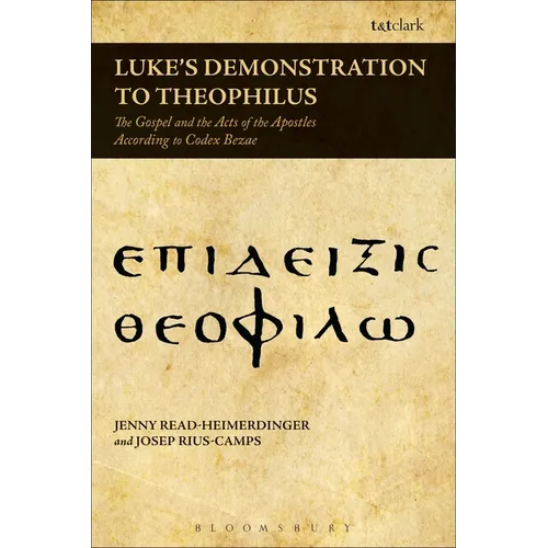 Luke's Demonstration to Theophilus: The Gospel and the Acts of the Apostles According to Codex Bezae