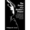 The Power of a Mother's Prayer: Changing Lives and Relationships Through Heaven's Life Line with the Holy Spirit