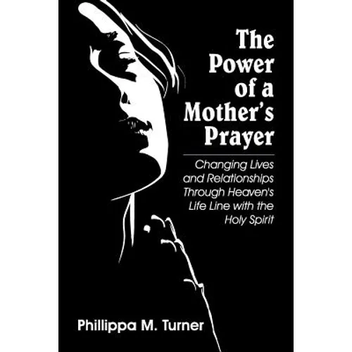 The Power of a Mother's Prayer: Changing Lives and Relationships Through Heaven's Life Line with the Holy Spirit