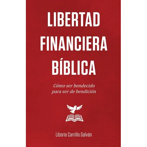 Libertad Financiera Bíblica: Cómo ser bendecido para ser de bendición