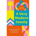 A Very Modern Family.: Stories and Guidance to Nurture Your Relationships