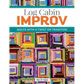 Log Cabin Improv: Quilts with a Twist on Tradition