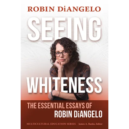 Seeing Whiteness: The Essential Essays of Robin Diangelo