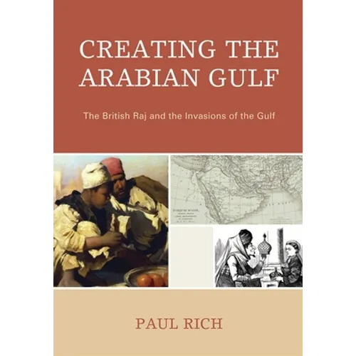 Creating the Arabian Gulf: The British Raj and the Invasions of the Gulf