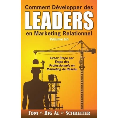 Comment Développer des Leaders en Marketing Relationnel Volume Un: Créez Étape par Étape des Professionnels en Marketing de Réseau