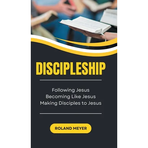 Discipleship: Following Jesus, Becoming Like Jesus, Making Disciples to Jesus