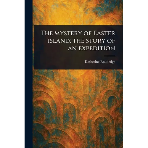 The Mystery of Easter Island: the Story of an Expedition