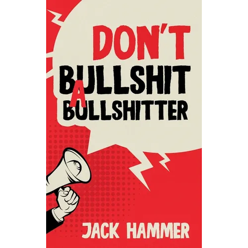 Don't Bullshit a Bullshitter: The Ultimate Guide to Spotting, Surviving, and Sometimes Mastering Modern Nonsense
