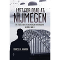 Left for Dead at Nijmegen: The True Story of an American Paratrooper in World War II