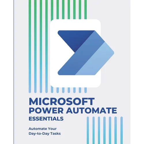 Microsoft Power Automate Essentials: Automate Your Day-to-Day Tasks