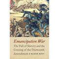 Emancipation War: The Fall of Slavery and the Coming of the Thirteenth Amendment
