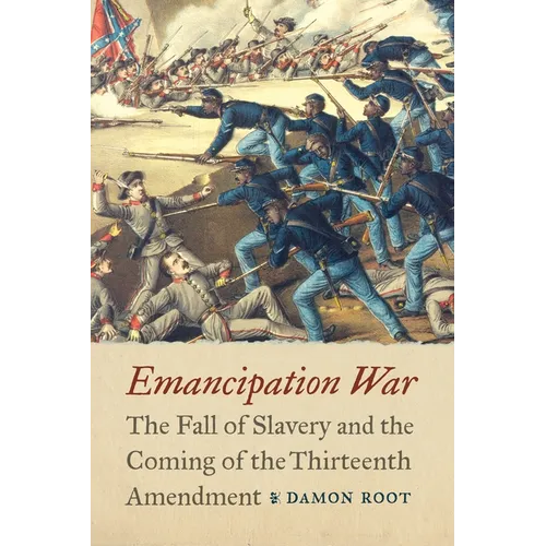 Emancipation War: The Fall of Slavery and the Coming of the Thirteenth Amendment