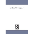 Inner Rome: Political, Religious, and Social. by the Rev. C. M. Butler ...