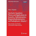 Stochastic Equations: Theory and Applications in Acoustics, Hydrodynamics, Magnetohydrodynamics, and Radiophysics, Volume 1: Basic Concepts, Exact Res