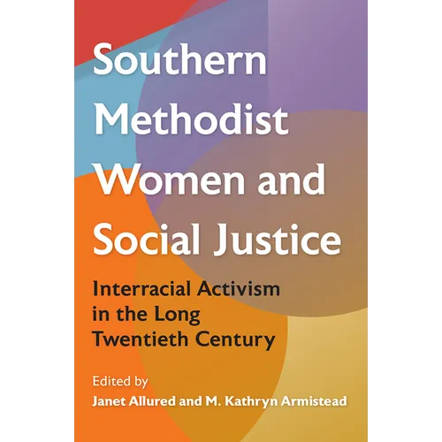 Southern Methodist Women and Social Justice: Interracial Activism in the Long Twentieth Century