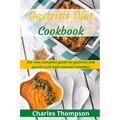 Gastritis Diet Cookbook: the new complete guide on gastritis and gastric acid with natural remedies. More than 60 recipes and diet plan to comb