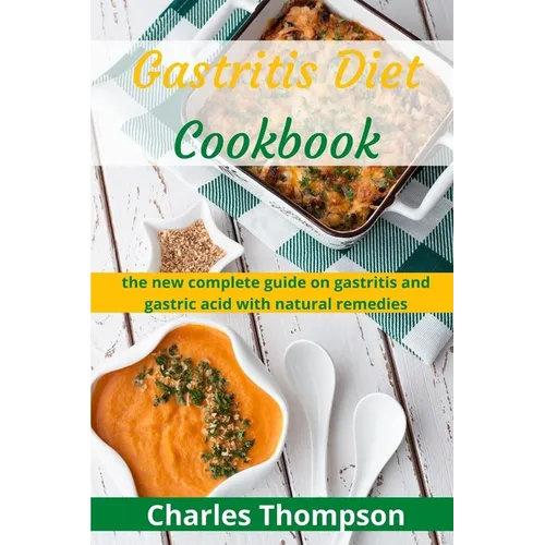 Gastritis Diet Cookbook: the new complete guide on gastritis and gastric acid with natural remedies. More than 60 recipes and diet plan to comb