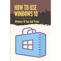 How To Use Windows 10: Windows 10 Tips And Tricks: How To Update Windows 10