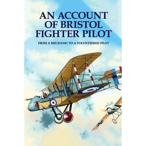 An Account Of Bristol Fighter Pilot: From A Mechanic To A Volunteered Pilot