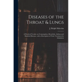 Diseases of the Throat & Lungs [microform]: a Practical Treatise on Consumption, Bronchitis, Asthma and Kindred Diseases, With a Description of Their