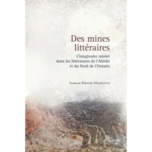 Des mines littéraires: L'imaginaire minier dans les littératures de l'Abitibi et du Nord de l'Ontario