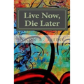 Live Now. Die Later