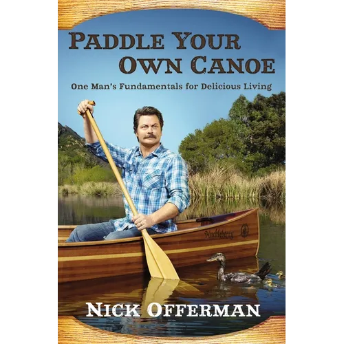 Paddle Your Own Canoe: One Man's Fundamentals for Delicious Living