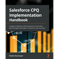 Salesforce CPQ Implementation Handbook: Configure Salesforce CPQ products to close more deals and generate higher revenue for your business