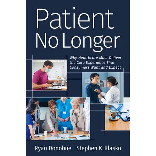 Patient No Longer: Why Healthcare Must Deliver the Care Experience That Consumers Want and Expect