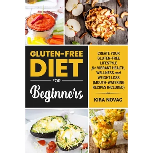 Gluten-Free Diet for Beginners: Create Your Gluten-Free Lifestyle for Vibrant Health, Wellness and Weight Loss