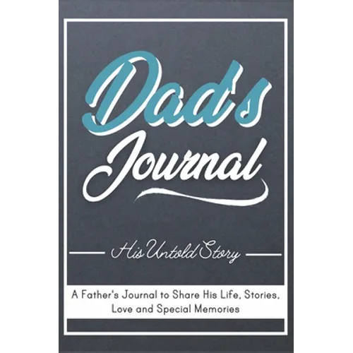 Dad's Journal - His Untold Story: Stories, Memories and Moments of Dad's Life: A Guided Memory Journal 7 x 10 inch