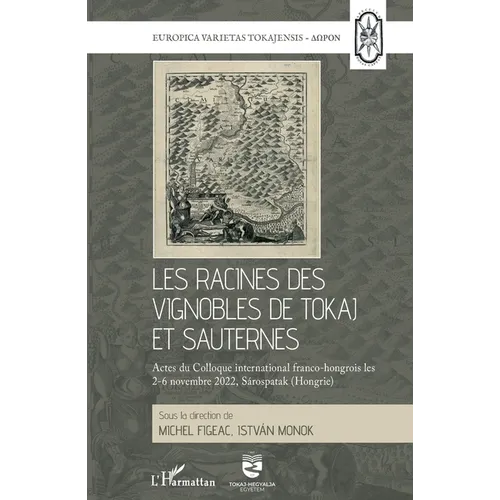 Les racines des vignobles de Tokaj et Sauternes: Les racines des vignobles de Tokaj et Sauternes. Actes du Colloque international franco-hongrois les