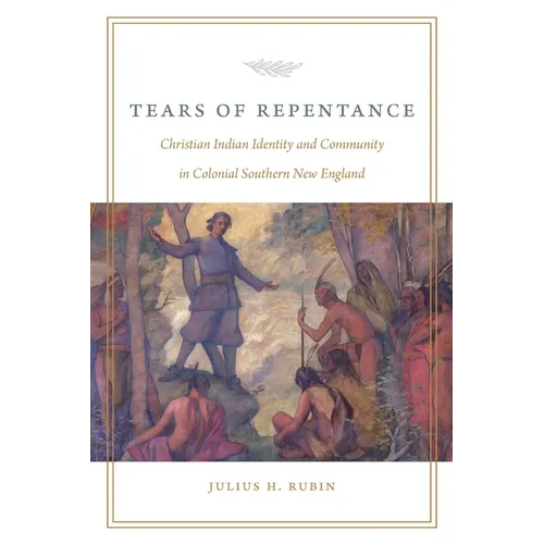 Tears of Repentance: Christian Indian Identity and Community in Colonial Southern New England
