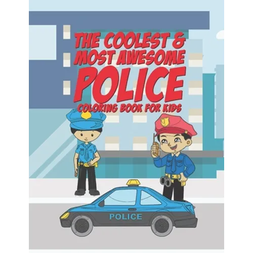 The Coolest & Most Awesome Police Coloring Book For Kids: 25 Fun Designs For Boys And Girls - Perfect For Young Children Preschool Elementary Toddlers