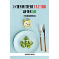 Intermittent Fasting After 50 for Beginners